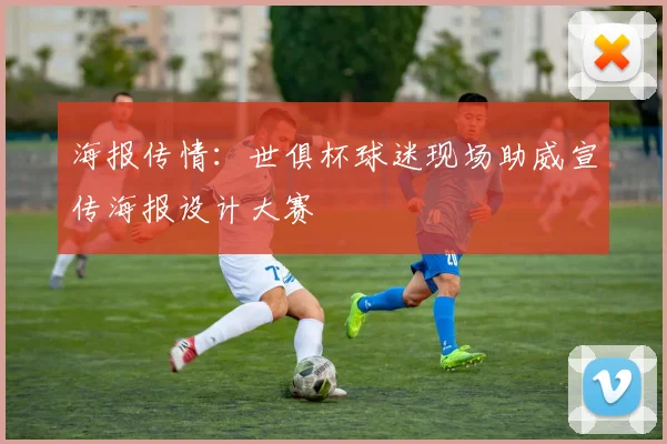 海报传情:世俱杯球迷现场助威宣传海报设计大赛